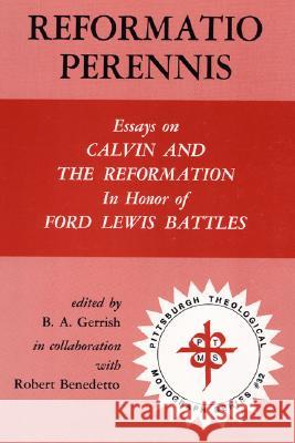 Reformatio Perennis: Essays on Calvin and the Reformation B. A. Gerrish 9780915138418 Pickwick Publications