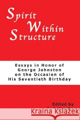 Spirit Within Structure: Essays in Honor of George Johnston on the Occasion of His Seventieth Birthday Furcha, E. J. 9780915138531