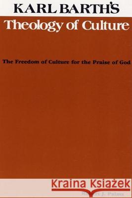 Karl Barth's Theology of Culture: The Freedom of Culture for the Praise of God Robert J Palma, Dikran Hadidian 9780915138548
