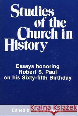 Studies of the Church in History: Essays Honoring Robert S. Paul on His Sixty-Fifth Birthday Horton Davies 9780915138555 Pickwick Publications