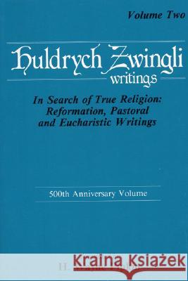 In Search of True Religion: Reformation, Pastoral, and Eucharistic Writings Zwingli, Ulrich 9780915138593 Pickwick Publications