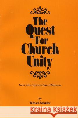 The Quest for Church Unity: From John Calvin to Isaac d'Huisseau Richard Stauffer 9780915138630 Pickwick Publications