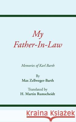 My Father-In-Law: Memories of Karl Barth Max Zellweger-Barth Dikran Y. Hadidian H. Martin Rumscheidt 9780915138845