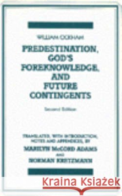 Predestination, God's Foreknowledge, And Future Contingents: 2nd Edition William of Ockham, Marilyn McCord Adams, Norman Kretzmann 9780915144136 Hackett Publishing Co, Inc