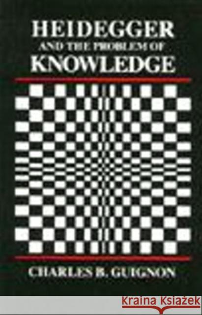 Heidegger and the Problem of Knowledge Charles Guignon 9780915145218