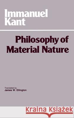 Philosophy of Material Nature: Metaphysical Foundations of Natural Science and Prolegomena Immanuel Kant, James W. Ellington 9780915145881 Hackett Publishing Co, Inc