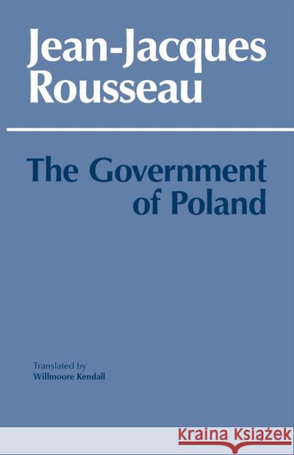 The Government of Poland Jean-Jacques Rousseau 9780915145959 Hackett Publishing Co, Inc