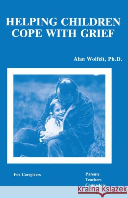 Helping Children Cope With Grief Alan D., Wolfelt 9780915202393 Accelerated Development