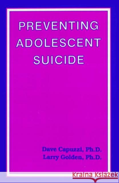 Preventing Adolescent Suicide Dave Capuzzi Larry Golden Dave Capuzzi 9780915202744