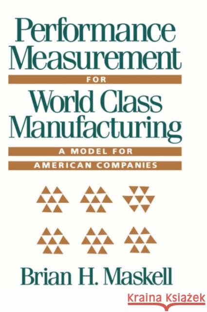 Performance Measurement for World Class Manufacturing : A Model for American Companies Brian H. Maskell Maskell 9780915299997 Productivity Press