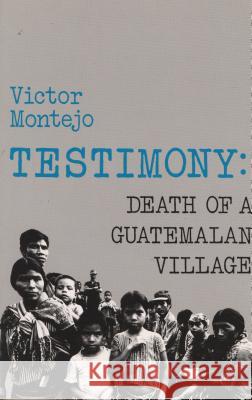 Testimony: Death of a Guatemalan Village Victor Montejo Victor Perera 9780915306657 Curbstone Press