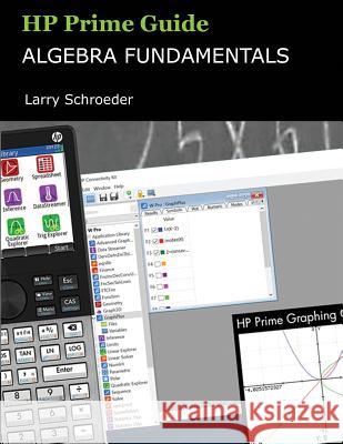 HP Prime Guide Algebra Fundamentals: HP Prime Revealed and Extended Larry S. Schroeder 9780915573028