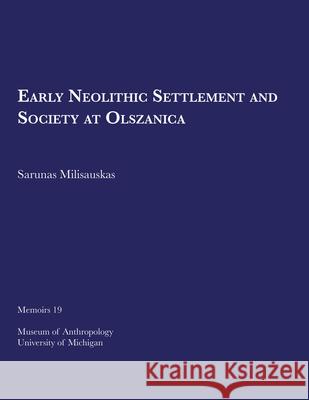 Early Neolithic Settlement and Society at Olszanica: Volume 19 Milisauskas, Sarunas 9780915703036 U of M Museum Anthro Archaelogy