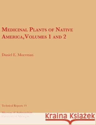 Medicinal Plants of Native America, Vols. 1 and 2: Volume 19 Moerman, Daniel E. 9780915703098 U of M Museum Anthro Archaelogy