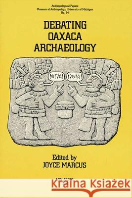 Debating Oaxaca Archaeology: Volume 84 Marcus, Joyce 9780915703227 U of M Museum Anthro Archaelogy