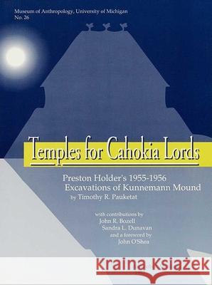 Temples for Cahokia Lords: Preston Holder's 1955-1956 Excavations of Kunnemann Moundvolume 26 Pauketat, Timothy R. 9780915703333 U of M Museum Anthro Archaelogy