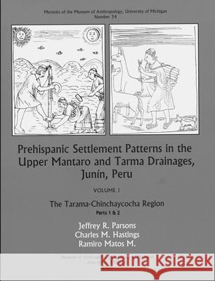 Prehispanic Settlement Patterns in the Upper Mantaro and Tarma Drainages, Junín, Peru: The Tarama-Chinchaycocha Region, Vol. 1, Parts 1 and 2volume 34 Parsons, Jeffrey R. 9780915703494 U of M Museum Anthro Archaeology
