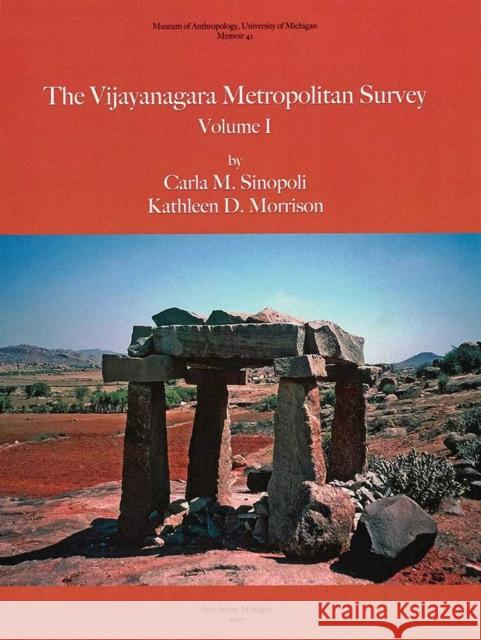 The Vijayanagara Metropolitan Survey, Vol. 1: Volume 41 Sinopoli, Carla M. 9780915703654 U of M Museum Anthro Archaelogy