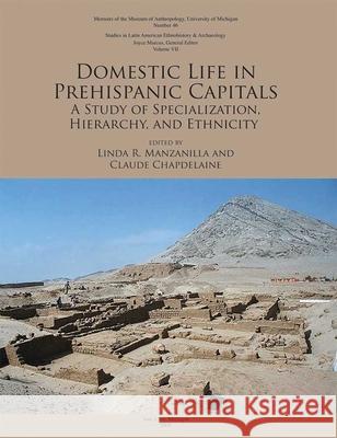 Domestic Life in Prehispanic Capitals: A Study of Specialization, Hierarchy, and Ethnicityvolume 46 Manzanilla, Linda R. 9780915703715