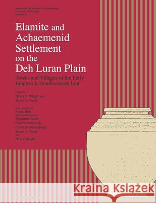 Elamite and Achaemenid Settlement on the Deh Luran Plain: Towns and Villages of the Early Empires in Southwestern Iranvolume 47 Wright, Henry T. 9780915703722