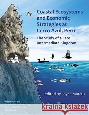 Coastal Ecosystems and Economic Strategies at Cerro Azul, Peru: The Study of a Late Intermediate Kingdomvolume 59 Marcus, Joyce 9780915703883