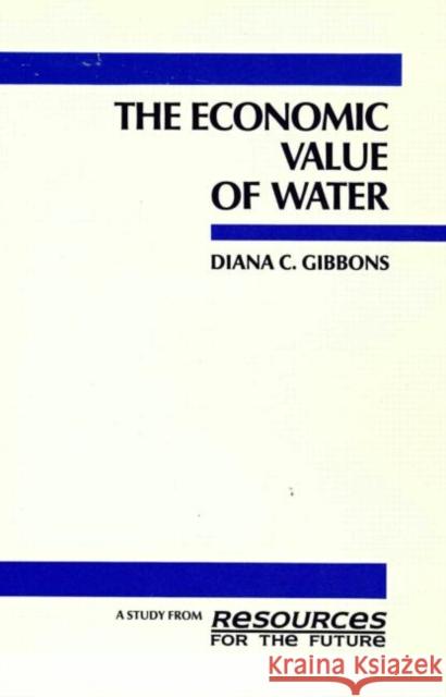 The Economic Value of Water Diana C. Gibbons 9780915707232 Resources for the Future