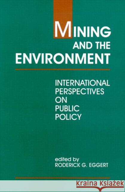 Mining and the Environment : International Perspectives on Public Policy Roderick G. Eggert John E. Tilton 9780915707720