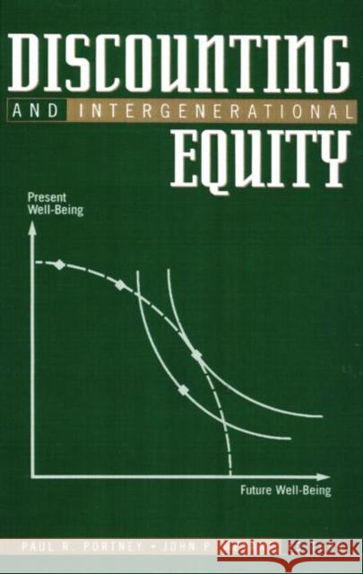 Discounting and Intergenerational Equity Paul R. Portney John P. Wayant John P. Weyant 9780915707898 Resources for the Future