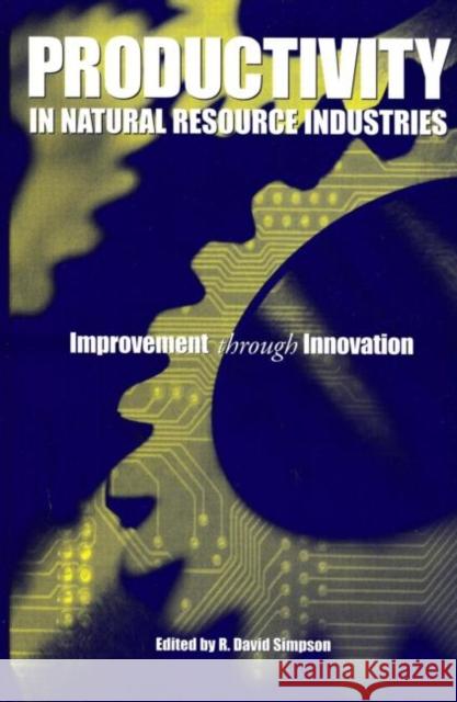 Productivity in Natural Resource Industries: Improvement through Innovation Simpson, R. David 9780915707997 Resources for the Future