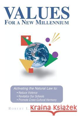 Values for a New Millennium: Activating the Natural Law To: Reduce Violence, Revitelize Our Schools, Promote Cross-Cultural Harmony Robert L. Humphrey Jack Hoban 9780915761043 Life Values Press