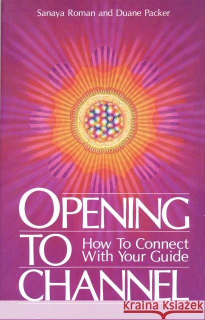 Opening to Channel: How to Connect with Your Guide Sanaya Roman, Duane Packer 9780915811052