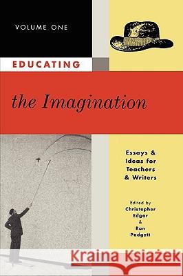 Educating the Imagination: Essays & Ideas for Teachers & Writers Volume One Christopher Edgar Ron Padgett 9780915924424 Teachers & Writers Collaborative