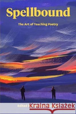 Spellbound: The Art of Teaching Poetry Matthew Burgess 9780915924837 Teachers & Writers Collaborative