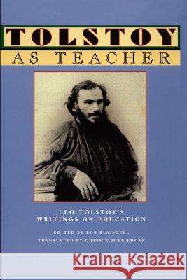 Tolstoy as Teacher: Leo Tolstoy's Writings on Education Bob Blaisdell Christopher Edgar Leo Tolstoy 9780915924967 Teachers & Writers Collaborative