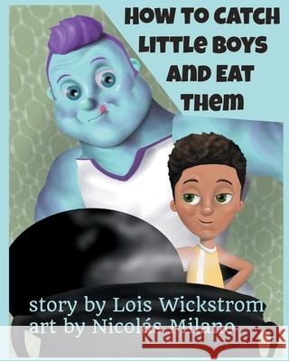How to Catch Little Boys and Eat Them (8x10 paper) Lois Wickstrom Nicol 9780916176594 Lois Wickstrom