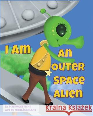 I Am An Outer Space Alien Lois Wickstrom, Nicolás Milano 9780916176846