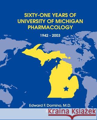 Sixty-One Years of University of Michigan Pharmacology, 1942-2003 Edward F. Domino 9780916182137 Npp Books