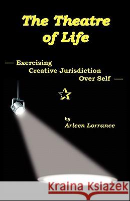 The Theatre of Life: Exercising Creative Jurisdiction Over Self Arleen Lorrance 9780916192556