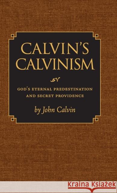 Calvin's Calvinism: God's Eternal Predestination and Secret Providence John Calvin 9780916206888 Reformed Free Publishing Association