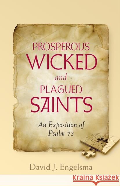 Prosperous Wicked and Plagued Saints: An Exposition of Psalm 73 David J Engelsma 9780916206963 Reformed Free Publishing Association