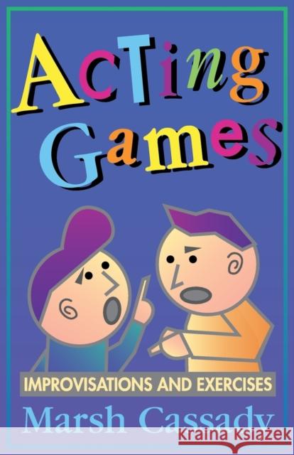 Acting Games-Improvisations and Exercises: Improvisations and Exercises Cassady, Marsh 9780916260927