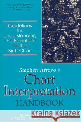 Chart Interpretation Handbook: Guidelines for Understanding the Essentials of the Birth Chart Stephen Arroyo Jerilynn Marshall 9780916360498