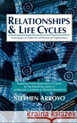 Relationships and Life Cycles: Astrological Patterns of Personal Experience Arroyo, Stephen 9780916360559 CRCS Publications