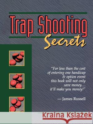 Trap Shooting Secrets : What They Won't Tell You, This Book Will James Russell 9780916367091 James Russell