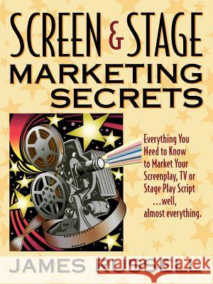 Screen & Stage Marketing Secrets: The Writer's Guide to Marketing Scripts Russell, James 9780916367114 James Russell