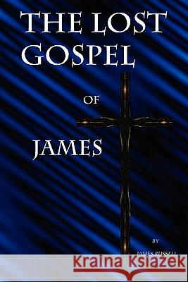 The Lost Gospel of James: A New Testament of Jesus of Galilee Russell James, Marie Carole 9780916367596