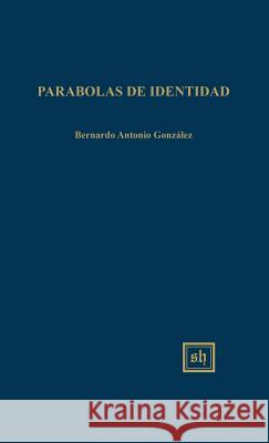 Parabolas de Identidad Bernardo Antonio Gonzalez 9780916379315 Scripta Humanistica