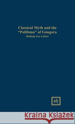 Classical Myth and the Polifemo of Góngora Lehrer, Melinda Eve 9780916379605 Scripta Humanistica