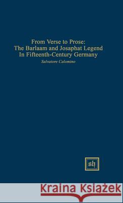 From Verse to Prose: The Barlaam and Josaphat Legend in Fifteenth-Century Germany Salvatore Calomino Salvatore Colomino 9780916379681 Scripta Humanistica