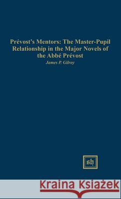 Prévost's Mentors: The Master-Pupil Relationship in the Major Gilroy, James P. 9780916379698